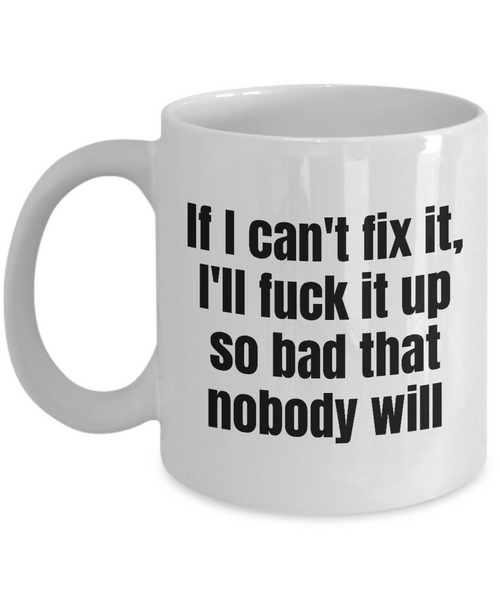 Funny Mechanic Gift - Automotive Technician Mug - If I Can't Fix It, I'll Fuck It Up