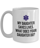 EMT Mother Mug - Paramedic Mother Gift - Mother's Day - Mother's Birthday Present - My Daughter Saves Lives - EMT Father Gift