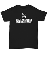 Funny Gift For A Mechanic - Diesel Mechanics Have Bigger Tools - Repairman Shirt