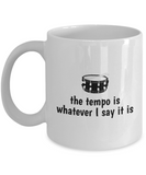 Drummer Gift - Drumming Coffee Mug - Gift for Drummer - Band Present - The Tempo Is Whatever I Say It Is