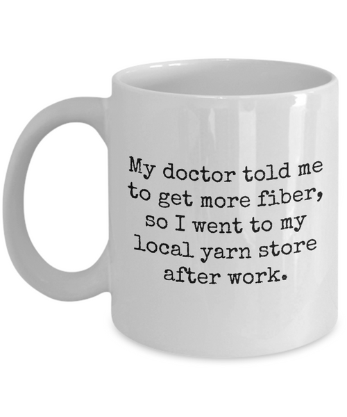 Knitting, Crochet, Weaving Gift Idea - Funny Weaver, Knitter, Yarn Mug - Doctor Told Me To Get More Fiber