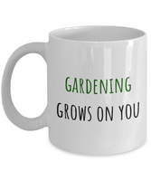 Gardening Grows On You - Gift For Gardener - Garden Coffee Mug