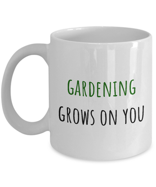 Gardening Grows On You - Gift For Gardener - Garden Coffee Mug