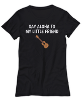 Say Aloha To My Little Friend - Ukulele Player Present Idea - Uke Lover Shirt