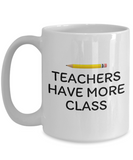 Funny Teacher Gift - Teacher Coffee Mug - Teacher Have More Class - Teaching Present