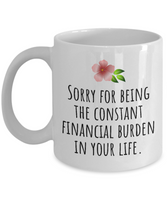 Funny Mother Gift Idea - Mother's Day - Mother's Birthday - Ceramic Coffee Mug - Constant Financial Burden