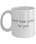 Weaving, Knitting, Crocheting Gift - Fiber Arts Coffee Mug - Will Trade Sister For Yarn