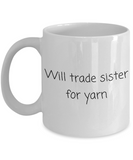 Weaving, Knitting, Crocheting Gift - Fiber Arts Coffee Mug - Will Trade Sister For Yarn