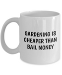 Gardening Is Cheaper Than Bail Money - Funny Gardener Gift - Garden Mug