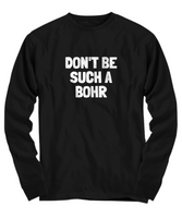 Funny Chemistry Shirt - Chemistry Teacher Gift Idea - Chemist Present - Don't Be Such A Bohr