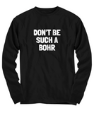 Funny Chemistry Shirt - Chemistry Teacher Gift Idea - Chemist Present - Don't Be Such A Bohr