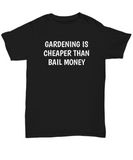 Gardening Is Cheaper Than Bail Money - Funny Gardener Gift - Garden Shirt