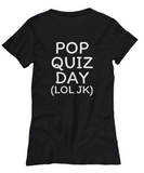 Funny Teacher Gift - Teacher Shirt - Pop Quiz Day - Teaching Present