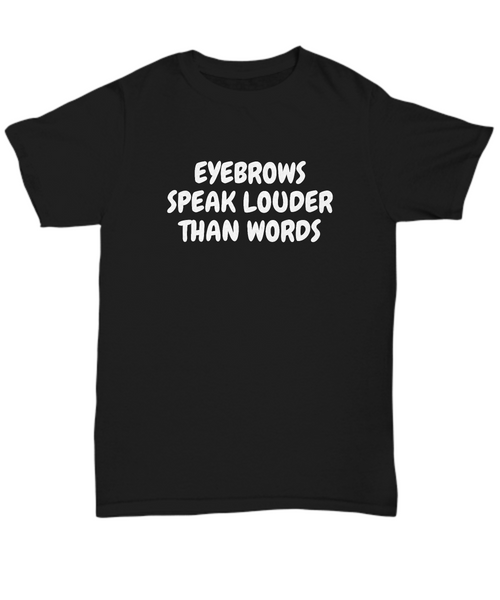 Makeup Artist Shirt - Funny Esthetician Gift Idea - Eyebrows Speak Louder - Makeup Hobbyist Present