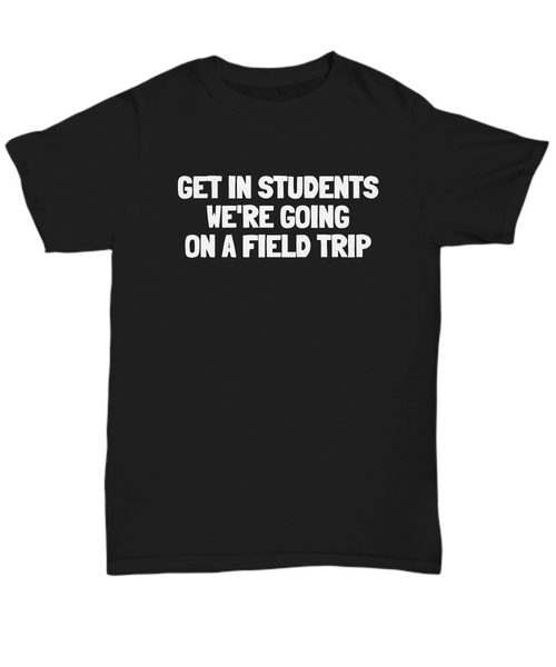 Funny Teacher Gift - Teacher Shirt - Get In Students - Teaching Present