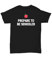 Funny Teacher Shirt - Schoolteacher Gift Idea - Funny Teacher Gift Idea - Prepare To Be Schooled