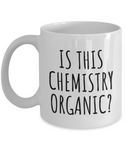 Funny Chemistry Mug - Chemistry Teacher Gift Idea - Chemist Present - Is This Chemistry Organic