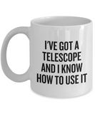 Gift For Astronomer - Funny Astronomy Mug - I've Got A Telescope