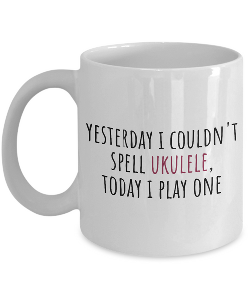 Yesterday I Couldn't Spell Ukulele - Funny Gift For Ukulele Player - Uke Lover Mug