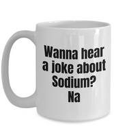 Funny Chemistry Mug - Chemistry Teacher Gift Idea - Chemist Present - Wanna Hear A Joke About Sodium