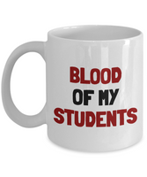 Funny Teacher Gift - Teacher Mug - Blood Of My Students - Teaching Present - Professor, Tutor Present