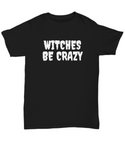 Funny Witch Shirt - Witchcraft Gift Idea - Pagan, Occult, Wiccan Gift Idea - Witches Be Crazy