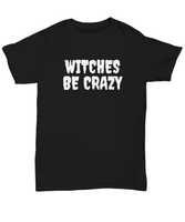 Funny Witch Shirt - Witchcraft Gift Idea - Pagan, Occult, Wiccan Gift Idea - Witches Be Crazy