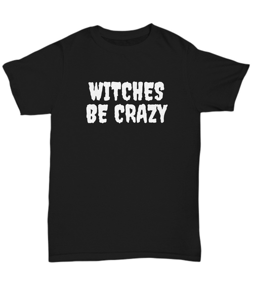 Funny Witch Shirt - Witchcraft Gift Idea - Pagan, Occult, Wiccan Gift Idea - Witches Be Crazy