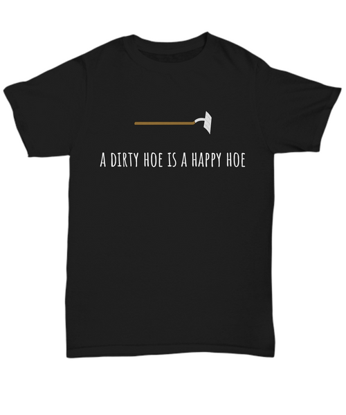 A Dirty Hoe Is A Happy Hoe - Gardening Shirt - Funny Present For Gardener