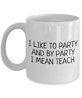 Funny Teacher Mug - Schoolteacher Gift Idea - Teaching Present - I Like To Party - Funny Teacher Gift Idea