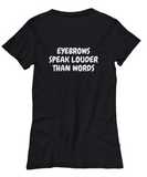 Makeup Artist Shirt - Funny Esthetician Gift Idea - Eyebrows Speak Louder - Makeup Hobbyist Present