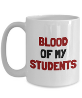 Funny Teacher Gift - Teacher Mug - Blood Of My Students - Teaching Present - Professor, Tutor Present