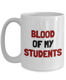 Funny Teacher Gift - Teacher Mug - Blood Of My Students - Teaching Present - Professor, Tutor Present