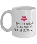 Funny Mom Mug - Mother's Day - Mother's Birthday Gift - Thanks For Wasting The Best Years