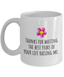 Funny Mom Mug - Mother's Day - Mother's Birthday Gift - Thanks For Wasting The Best Years