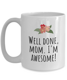 Mother's Day Gift Idea - Funny Mom Present - Well Done Mom, I'm Awesome - Funny Mom Coffee Mug - Mother's Birthday