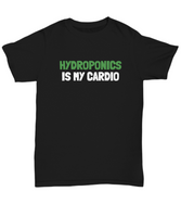 Funny Hydroponics Shirt - Hydroponic Gardener Gift - Hydroponics Is My Cardio - Cotton T-Shirt
