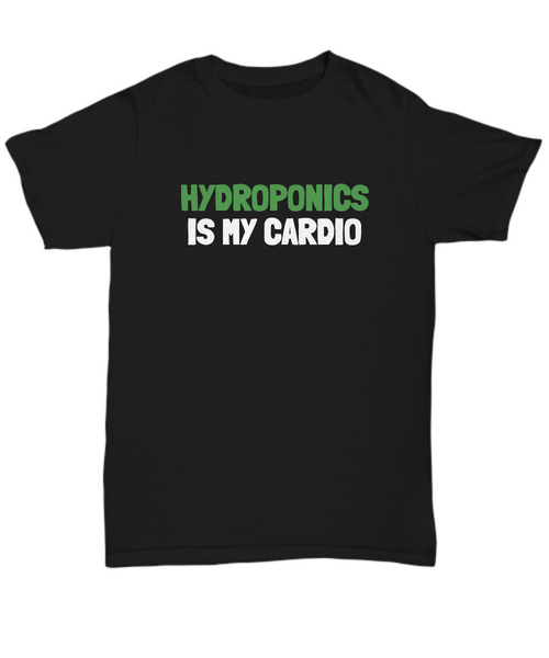 Funny Hydroponics Shirt - Hydroponic Gardener Gift - Hydroponics Is My Cardio - Cotton T-Shirt