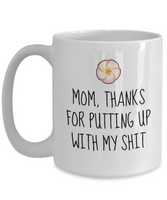 Funny Mom Mug - Cute Mother Gift Idea - Mother's Day - Mother's Birthday - Thanks For Putting Up With My Shit