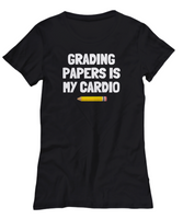 Funny Teacher Shirt - Schoolteacher Gift Idea - Funny Teacher Gift Idea - Grading Papers Is My Cardio