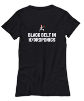 Funny Hydroponics Shirt - Hydroponic Gardener Gift - Black Belt In Hydroponics - Cotton Shirt
