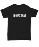 Funny Esthetician Gift Idea - Esthetician Shirt - I'd Wax That - Cosmetics, Facialist