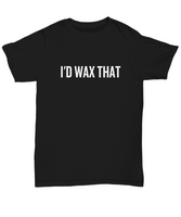 Funny Esthetician Gift Idea - Esthetician Shirt - I'd Wax That - Cosmetics, Facialist