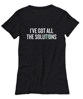 Funny Chemistry Shirt - Chemistry Teacher Gift Idea - Chemist Present - I've Got All The Solutions