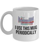 Funny Chemistry Mug - Chemistry Teacher Gift Idea - Chemist Present - I Use This Mug Periodically