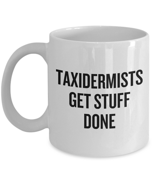 Funny Taxidermy Mug - Taxidermist Gift Idea - Taxidermists Get Stuff Done - Ceramic Mug