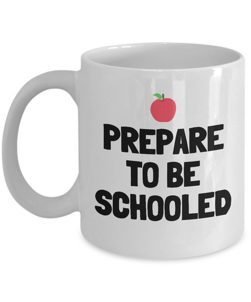 Funny Teacher Mug - Schoolteacher Gift Idea - Teaching Present - Funny Teacher Gift Idea - Prepare To Be Schooled