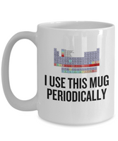 Funny Chemistry Mug - Chemistry Teacher Gift Idea - Chemist Present - I Use This Mug Periodically