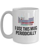 Funny Chemistry Mug - Chemistry Teacher Gift Idea - Chemist Present - I Use This Mug Periodically