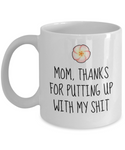 Funny Mom Mug - Cute Mother Gift Idea - Mother's Day - Mother's Birthday - Thanks For Putting Up With My Shit